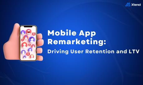 Mobile App Remarketing: Driving User Retention and LTV